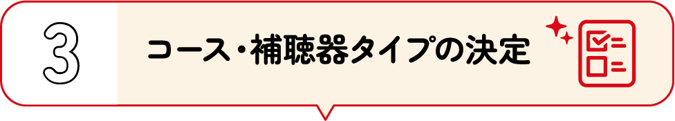 3.コース・補聴器タイプの決定