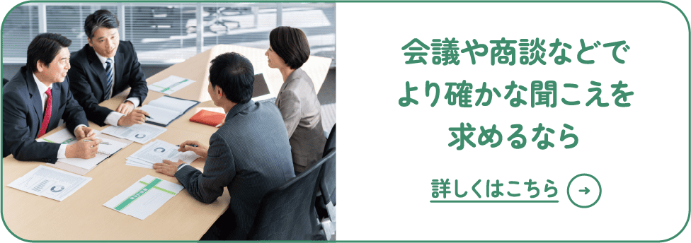 会議や商談などでより確かな聞こえを求めるなら 詳しくはこちら